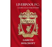 LIVERPOOL FC: A GLOBAL LEGACY FORGED IN RED