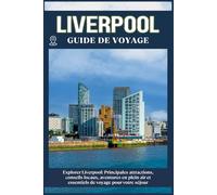 LIVERPOOL GUIDE DE VOYAGE: Principales attractions, conseils locaux, aventures en plein air et essentiels de voyage pour votre séjour