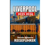 LIVERPOOL REISEFÜHRER 2025 2026: Geschichte, Kultur und Geheimnisse der Nachbarschaft erkunden