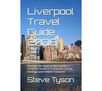 Liverpool Travel Guide 2026: Discover the Heart of Merseyside: A Complete Guide to Liverpool’s Culture, Heritage, and Hidden Treasures