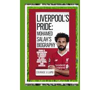 Liverpool's Pride: Mohamed Salah's Biography: From El Mokawloon to Anfield: A Journey of Self-Discovery, Hard Work, and Success