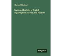 Lives and Exploits of English Highwaymen, Pirates, and Robbers