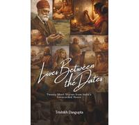 Lives Between the Dates: Twenty Short Stories from India’s Unrecorded Hours