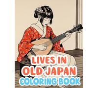 Lives In Old Japan Coloring Book: Colouring Pages Of Japanese People Villagers Nobles Samurais Courtesans Fishers Farmers Monks And More | Simple Fun ... Stress Relief | Kids Adults Teens Seniors