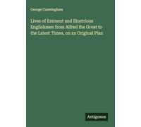 Lives of Eminent and Illustrious Englishmen from Alfred the Great to the Latest Times, on an Original Plan