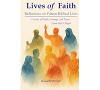 Lives of Faith: Reflections on Fifteen Biblical Lives: Lessons of Faith, Courage, and Grace From God’s People