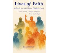 Lives of Faith: Reflections on Fifteen Biblical Lives: Lessons of Faith, Courage, and Grace From God’s People