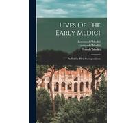Lives Of The Early Medici: As Told In Their Correspondence