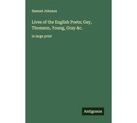 Lives of the English Poets; Gay, Thomson, Young, Gray &c.: in large print