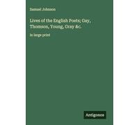 Lives of the English Poets; Gay, Thomson, Young, Gray &c.: in large print