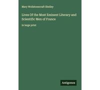 Lives Of the Most Eminent Literary and Scientific Men of France: in large print
