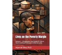 Lives on the Poverty Margin: Volume 2 - Ethnographic Case Studies 51-105 on Youth Livelihood Pathways in Urban Sri Lanka