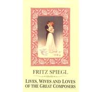 Lives, Wives, and Loves of the Great Composers
