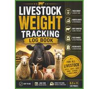 Livestock Weight Tracking Log Book: Track Animal Weight, Growth, Feed Programs, Body Condition Scores, and Performance Records for Cattle, Sheep, ... Alpacas, Llamas, and Other Farm Livestock