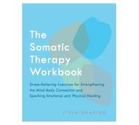 Livia Shapiro The Somatic Therapy Workbook (Tascabile)