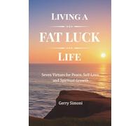 Living a FAT LUCK Life: Seven Virtues for Peace, Self-Love, and Spiritual Growth