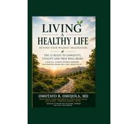 Living a Healthy Life Beyond Your Wildest Imagination: The 12 Rules to Longevity, Vitality and True Well-Being