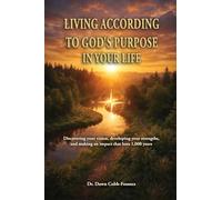 Living According To God's Purpose in Your Life: Discovering your vision, developing your strengths, and making an impact that lasts 1,000 years