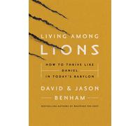 Living Among Lions: How to Thrive like Daniel in Today's Babylon - Benham David