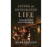 Living an Integrated Life: Incorporating Our Faith into Our Work and Finances