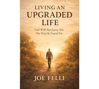 Living An Upgraded Life: God Will Not Leave You The Way He Found You