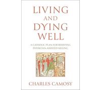 Living and Dying Well: A Catholic Plan for Resisting Physician-Assisted Killing