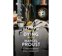Christopher Prendergast Living and Dying with Marcel Proust (Copertina rigida)