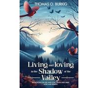 Living and Loving in the Valley of The Shadow: Reflections on life and love, death and grief, hope and rebirth