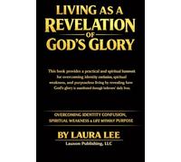 Living as a Revelation of God’s Glory: OVERCOMING IDENTITY CONFUSION, SPIRITUAL WEAKNESS & LIFE WITHOUT PURPOSE