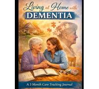 Living at Home with Dementia: A 3 Month Care Tracking Journal