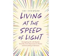 Living at the Speed of Light: Navigating Life With Bipolar Disorder, from Depression to Mania and Everything in Between
