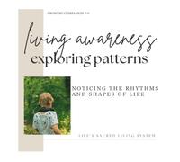 Living Awareness: Exploring Patterns: Noticing the Rhythms and Shapes of Life