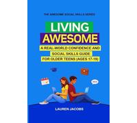 Living Awesome: A Real-World Confidence and Social Skills Guide for Older Teens (Ages 17-19)