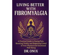 Living better with fibromyalgia through a clear and effective system: A practical guide to easing pain, boosting vitality and regaining control of your physical and emotional well-being.