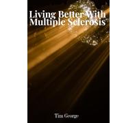 Living Better with Multiple Sclerosis: A Patient’s Guide to the Latest Research, Treatments, and Hope Ahead