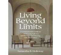 Living Beyond Limits: A Comprehensive Guide to Embracing Self-Reliance and Thriving with Minimalism