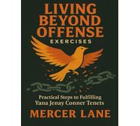 Living Beyond Offense Exercises: Practical Steps to Fulfilling Yana Jenay Conner Tenets
