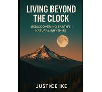 Living Beyond the Clock: Reconnecting with Earth’s Natural Rhythms