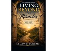 Living Beyond the Miracles: Walking with the Miracle Worker Beyond Every Miracle