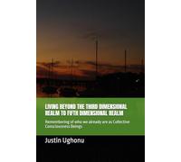 LIVING BEYOND THE THIRD DIMENSIONAL REALM TO FIFTH DIMENSIONAL REALM: Remembering of who we already are as Collective Consciousness Beings