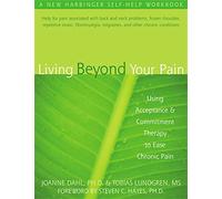 Living Beyond Your Pain: Using Acceptance and Commitment Therapy to Ease Chronic Pain