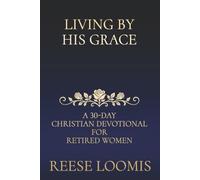 Living by His Grace: A 30-Day Christian Devotional for Retired Women