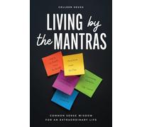 Living by the Mantras: Common Sense Wisdom for an Extraordinary Life