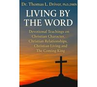 Living By The Word: Devotional Teachings on Christian Character, Christian Relationships, Christian Living and The Coming King