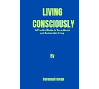 "Living Consciously:: A Practical Guide to Zero-Waste and Sustainable Living"