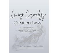 Living Cosmology Creation Laws: A Companion for Remembering, Living, and Creating as the Laws That Move All Things