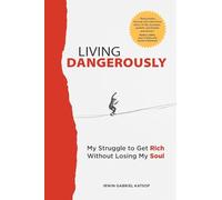 Living Dangerously: My Struggle to Get Rich Without Losing My Soul