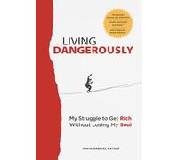 Living Dangerously: My Struggle to Get Rich Without Losing My Soul