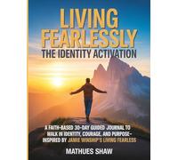 Living Fearlessly The Identity Activation: A Faith-Based 30-day Guided Journal To Walk In Identity, Courage, and Purpose-Inspired By Jamie Winship’s Living Fearless.