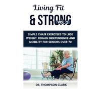 Living Fit & Strong Vol. 2: Simple Chair Exercises To Lose Weight, Regain Independence And Mobility For Seniors Over 70